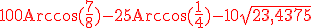 \rm \red 100Arccos(\frac{7}{8})-25Arccos(\frac{1}{4})-10\sqrt{23,4375}